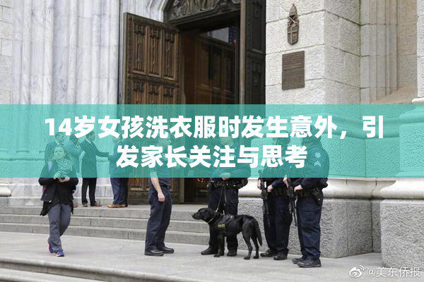 14岁女孩洗衣服时发生意外，引发家长关注与思考