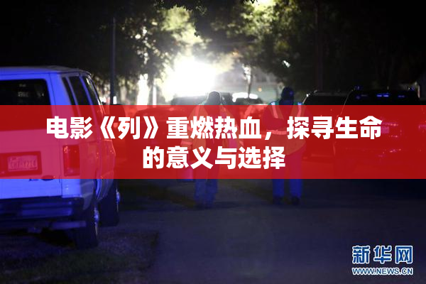 电影《列》重燃热血，探寻生命的意义与选择