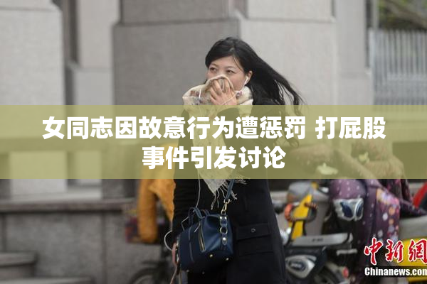 女同志因故意行为遭惩罚 打屁股事件引发讨论