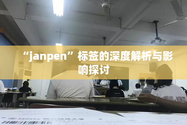 “janpen”标签的深度解析与影响探讨
