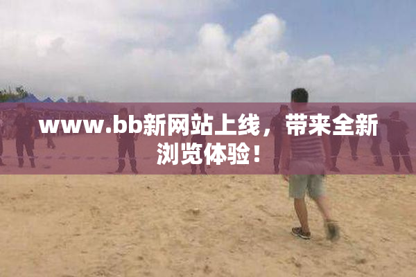 www.bb新网站上线，带来全新浏览体验！