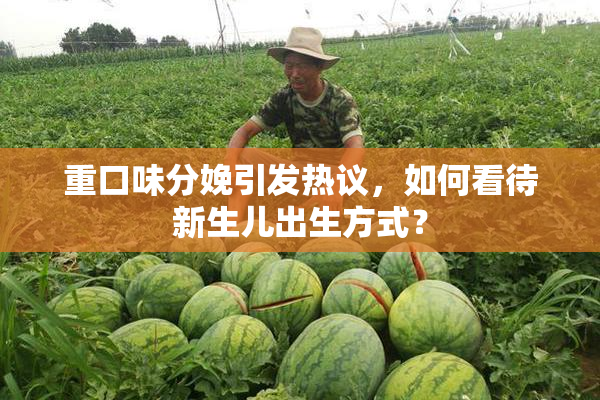 重口味分娩引发热议，如何看待新生儿出生方式？