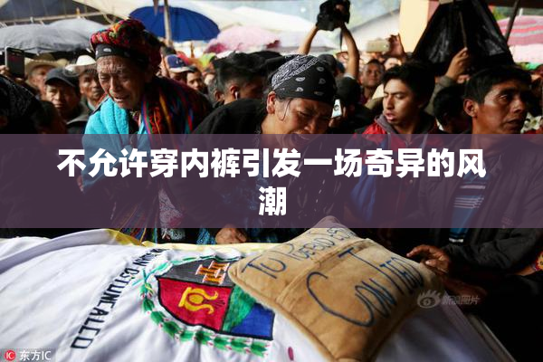 不允许穿内裤引发一场奇异的风潮