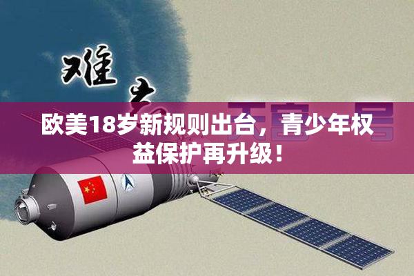 欧美18岁新规则出台，青少年权益保护再升级！
