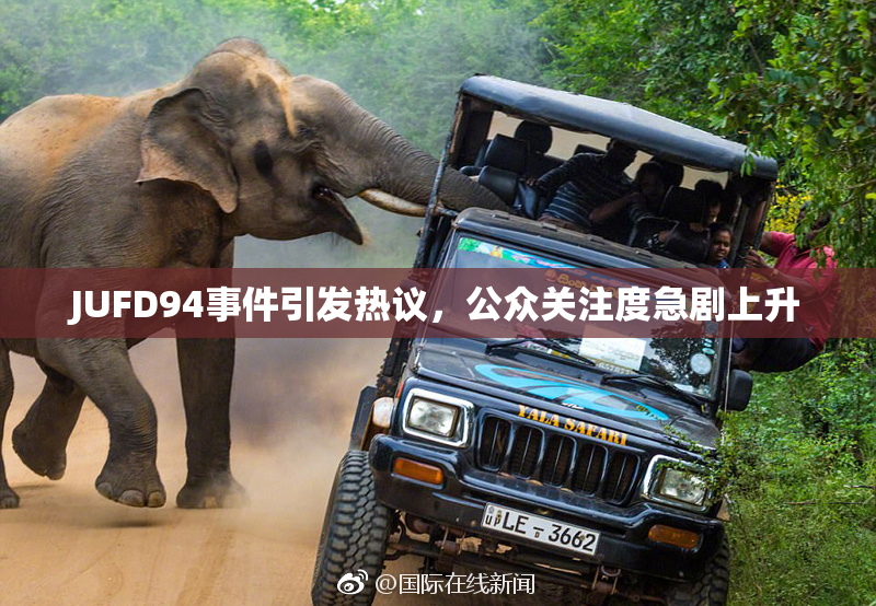JUFD94事件引发热议，公众关注度急剧上升