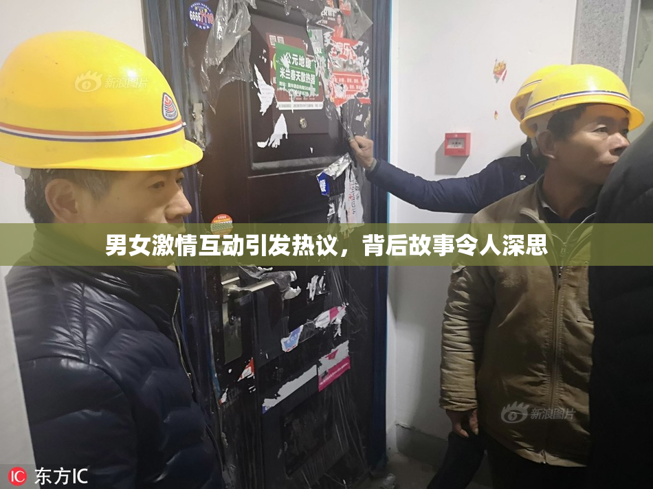 男女激情互动引发热议，背后故事令人深思