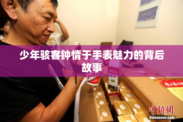 少年骇客钟情于手表魅力的背后故事