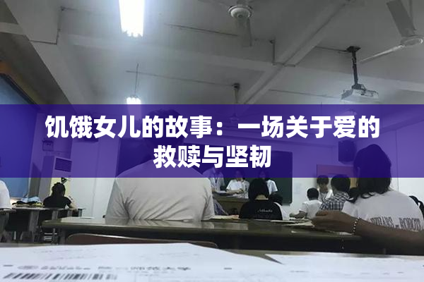 饥饿女儿的故事：一场关于爱的救赎与坚韧