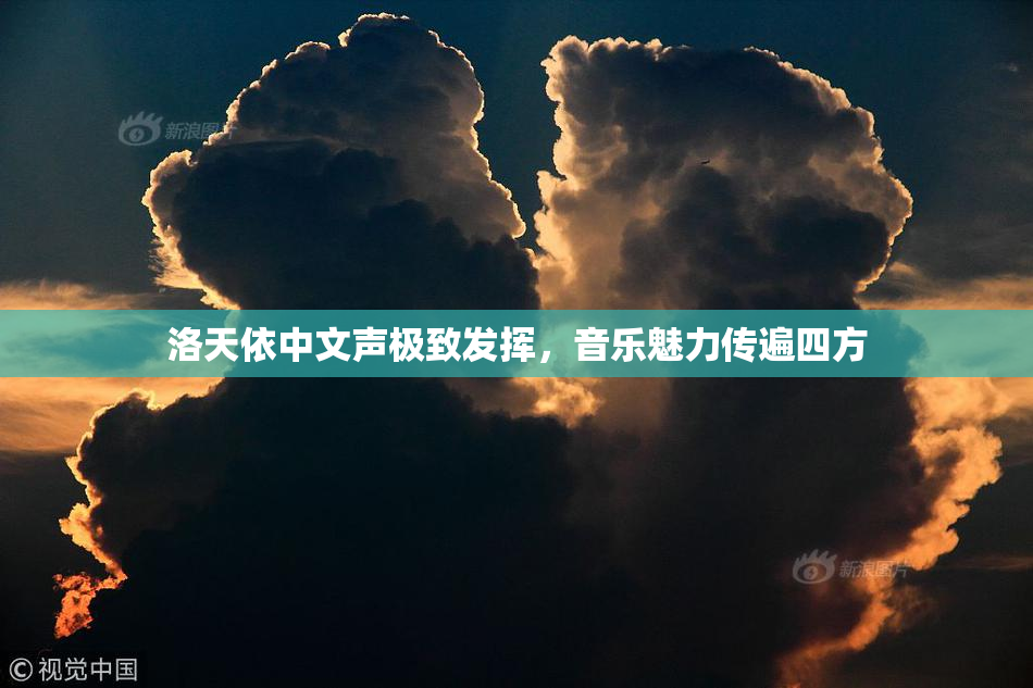 洛天依中文声极致发挥，音乐魅力传遍四方