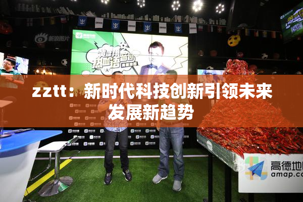 zztt：新时代科技创新引领未来发展新趋势