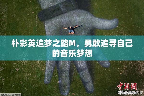 朴彩英追梦之路M，勇敢追寻自己的音乐梦想