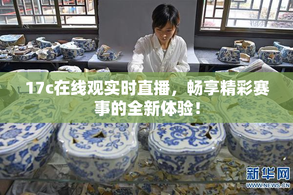 17c在线观实时直播，畅享精彩赛事的全新体验！