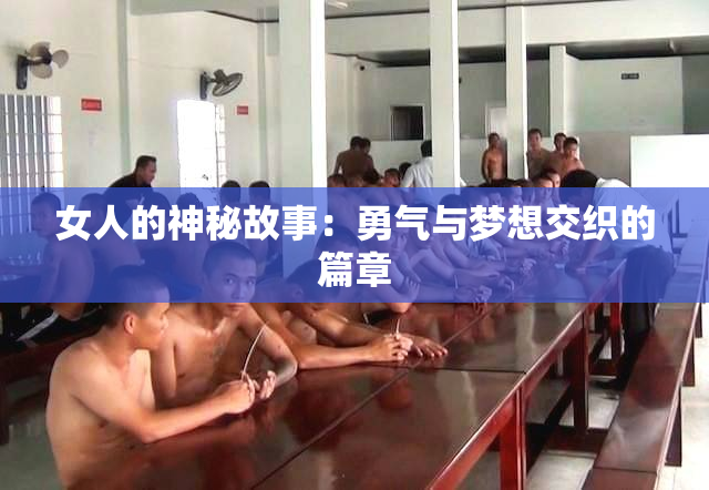 女人的神秘故事：勇气与梦想交织的篇章