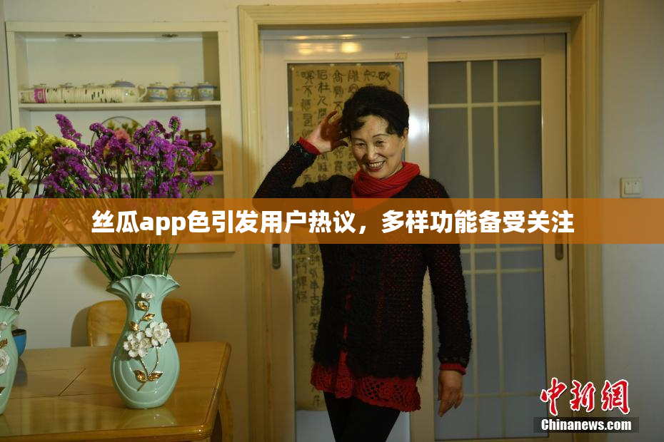 丝瓜app色引发用户热议，多样功能备受关注