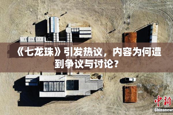 《七龙珠》引发热议，内容为何遭到争议与讨论？
