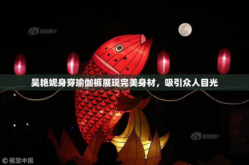 吴艳妮身穿瑜伽裤展现完美身材，吸引众人目光