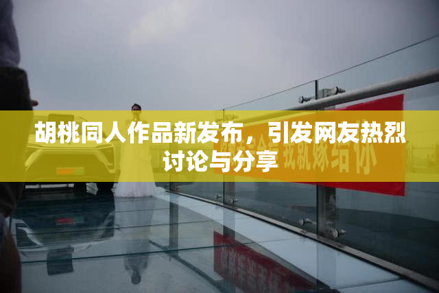 胡桃同人作品新发布，引发网友热烈讨论与分享
