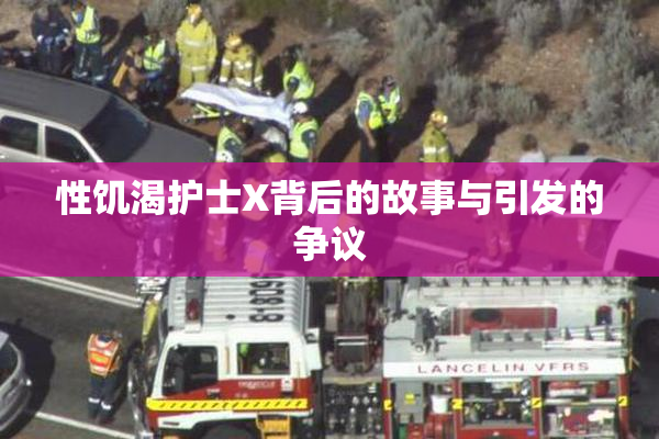 性饥渴护士X背后的故事与引发的争议