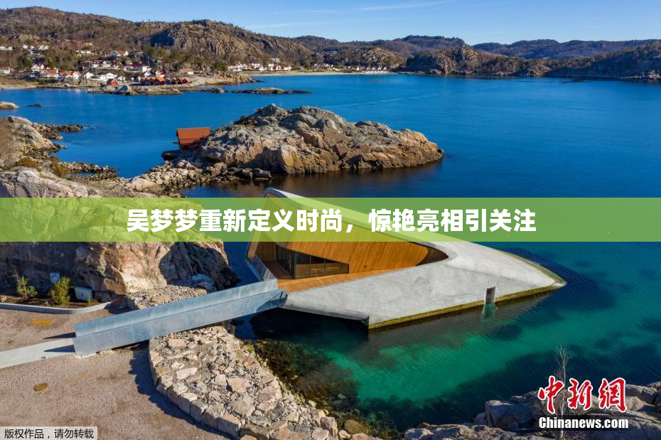 吴梦梦重新定义时尚，惊艳亮相引关注