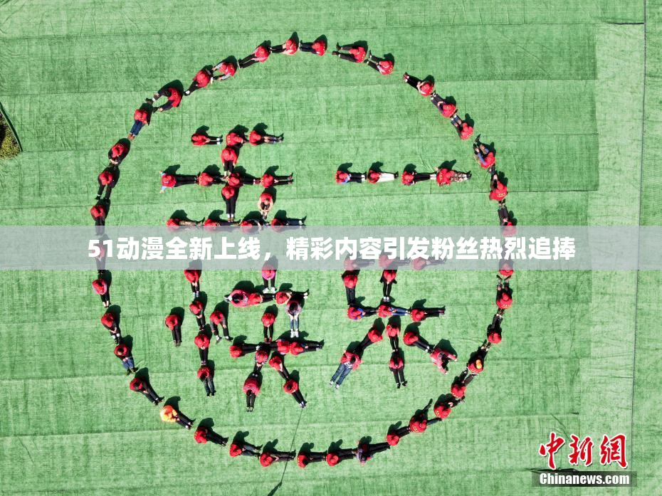 51动漫全新上线，精彩内容引发粉丝热烈追捧
