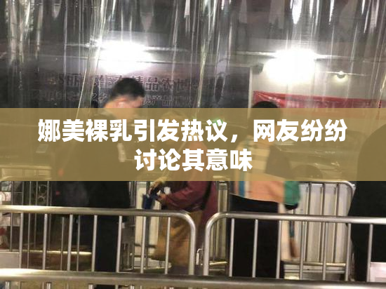娜美裸乳引发热议，网友纷纷讨论其意味