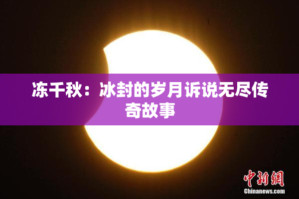 冻千秋：冰封的岁月诉说无尽传奇故事