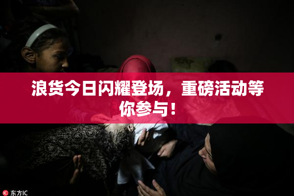 浪货今日闪耀登场，重磅活动等你参与！