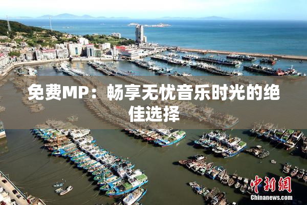 免费MP：畅享无忧音乐时光的绝佳选择