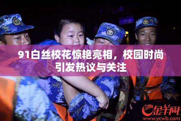 91白丝校花惊艳亮相，校园时尚引发热议与关注