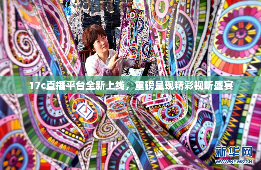17c直播平台全新上线，重磅呈现精彩视听盛宴