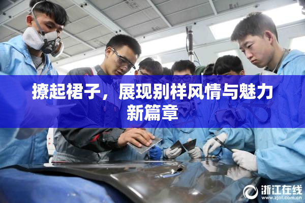 撩起裙子，展现别样风情与魅力新篇章