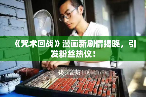 《咒术回战》漫画新剧情揭晓，引发粉丝热议！