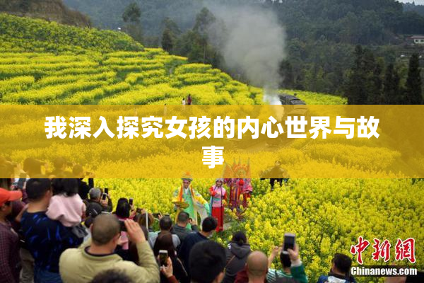 我深入探究女孩的内心世界与故事