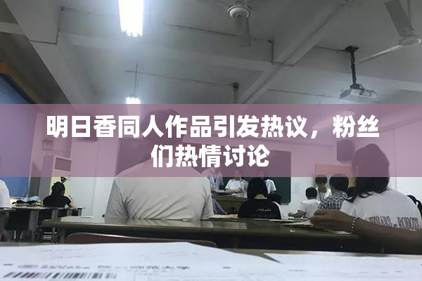 明日香同人作品引发热议，粉丝们热情讨论