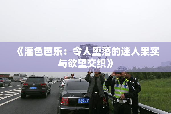 《淫色芭乐：令人堕落的迷人果实与欲望交织》