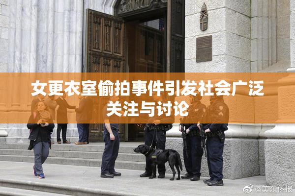 女更衣室偷拍事件引发社会广泛关注与讨论