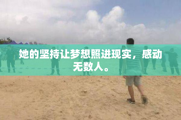她的坚持让梦想照进现实，感动无数人。