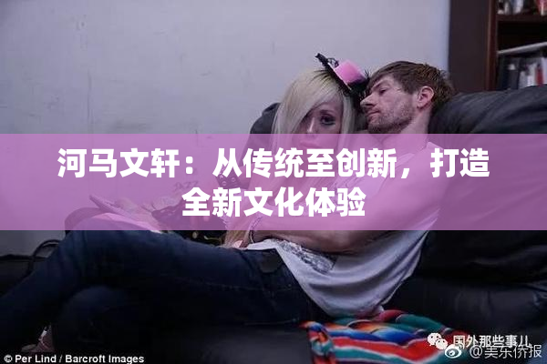 河马文轩：从传统至创新，打造全新文化体验