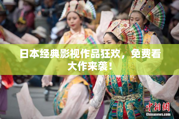日本经典影视作品狂欢，免费看大作来袭！