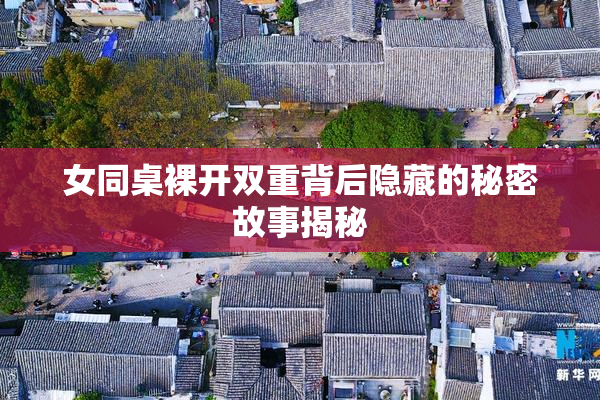 女同桌裸开双重背后隐藏的秘密故事揭秘