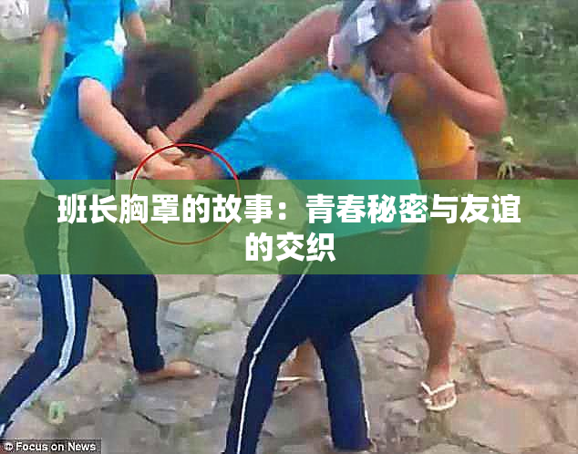 班长胸罩的故事：青春秘密与友谊的交织