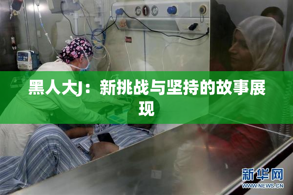黑人大J：新挑战与坚持的故事展现