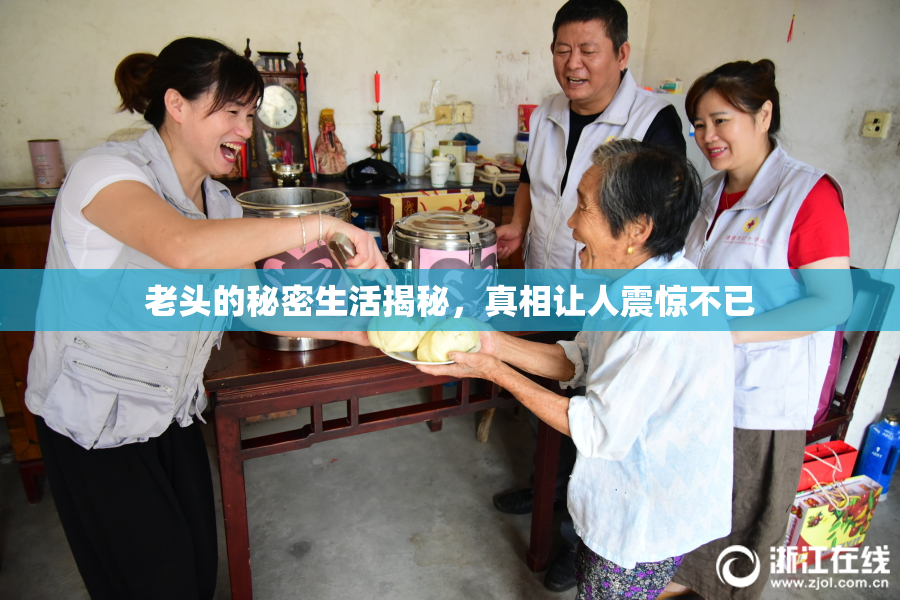 老头的秘密生活揭秘，真相让人震惊不已