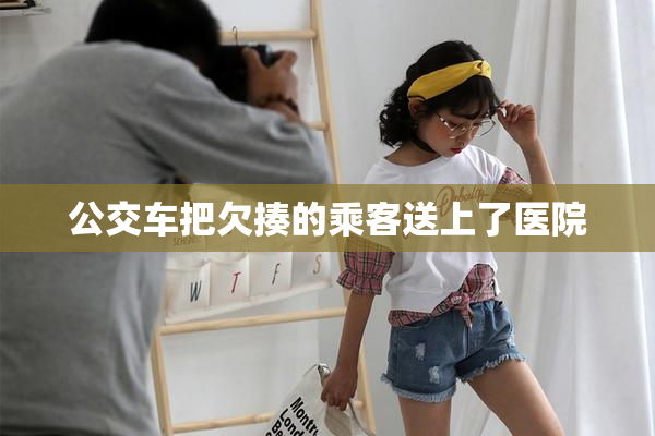 公交车把欠揍的乘客送上了医院