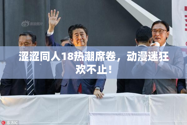 涩涩同人18热潮席卷，动漫迷狂欢不止！
