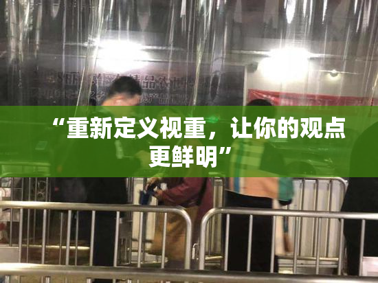 “重新定义视重，让你的观点更鲜明”