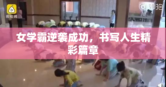 女学霸逆袭成功，书写人生精彩篇章