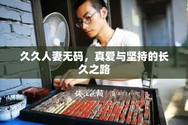久久人妻无码，真爱与坚持的长久之路