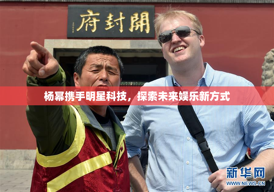 杨幂携手明星科技，探索未来娱乐新方式