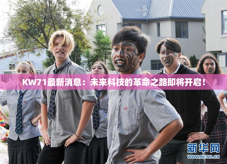 KW71最新消息：未来科技的革命之路即将开启！
